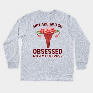 Why Are You So Obsessed With My Uterus? Kids Long Sleeve T-Shirt